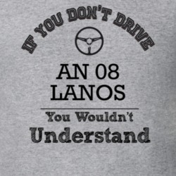 If You Dont Drive An 08 Lanos You Wouldn?T Understand Faded Look T Shi