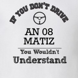 If You Dont Drive An 08 Matiz You Wouldn?T Understand Faded Look T Shi