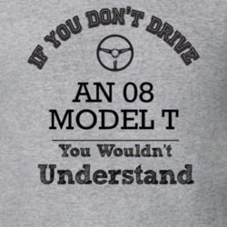 If You Dont Drive An 08 Model T You Wouldn?T Understand Faded Look T S