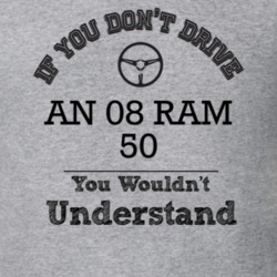 If You Dont Drive An 08 Ram 50 You Wouldn?T Understand Faded Look T Sh