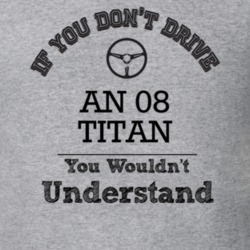If You Dont Drive An 08 Titan You Wouldn?T Understand Faded Look T Shi