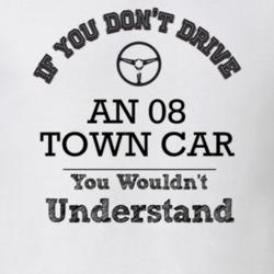 If You Dont Drive An 08 Town Car You Wouldn?T Understand Faded Look T 