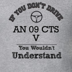 If You Dont Drive An 09 Cts V You Wouldn?T Understand Faded Look T Shi