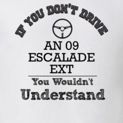 If You Dont Drive An 09 Escalade Ext You Wouldn?T Understand Faded Loo