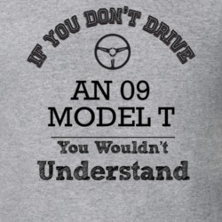 If You Dont Drive An 09 Model T You Wouldn?T Understand Faded Look T S