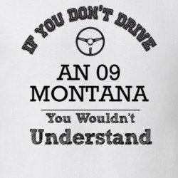 If You Dont Drive An 09 Montana You Wouldn?T Understand Faded Look T S