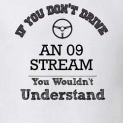 If You Dont Drive An 09 Stream You Wouldn?T Understand Faded Look T Sh