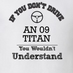 If You Dont Drive An 09 Titan You Wouldn?T Understand Faded Look T Shi