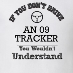 If You Dont Drive An 09 Tracker You Wouldn?T Understand Faded Look T S