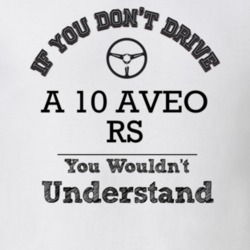 If You Dont Drive A 10 Aveo Rs You Wouldn?T Understand Faded Look T Sh