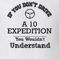 If You Dont Drive A 10 Expedition You Wouldn?T Understand Faded Look T