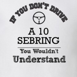 If You Dont Drive A 10 Sebring You Wouldn?T Understand Faded Look T Sh