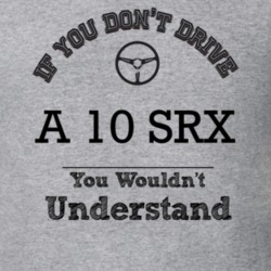 If You Dont Drive A 10 Srx You Wouldn?T Understand Faded Look T Shirt