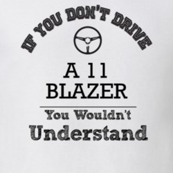 If You Dont Drive A 11 Blazer You Wouldn?T Understand Faded Look T Shi