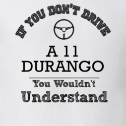If You Dont Drive A 11 Durango You Wouldn?T Understand Faded Look T Sh