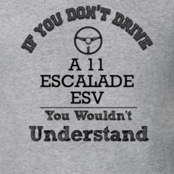 If You Dont Drive A 11 Escalade Esv You Wouldn?T Understand Faded Look