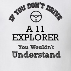 If You Dont Drive A 11 Explorer You Wouldn?T Understand Faded Look T S