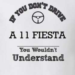 If You Dont Drive A 11 Fiesta You Wouldn?T Understand Faded Look T Shi