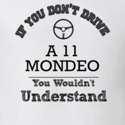 If You Dont Drive A 11 Mondeo You Wouldn?T Understand Faded Look T Shi