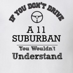 If You Dont Drive A 11 Suburban You Wouldn?T Understand Faded Look T S