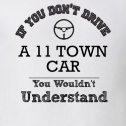 If You Dont Drive A 11 Town Car You Wouldn?T Understand Faded Look T S