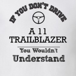 If You Dont Drive A 11 Trailblazer You Wouldn?T Understand Faded Look 