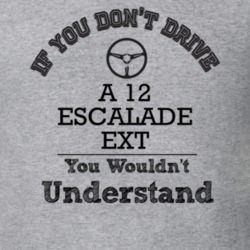 If You Dont Drive A 12 Escalade Ext You Wouldn?T Understand Faded Look