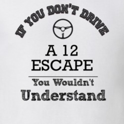 If You Dont Drive A 12 Escape You Wouldn?T Understand Faded Look T Shi