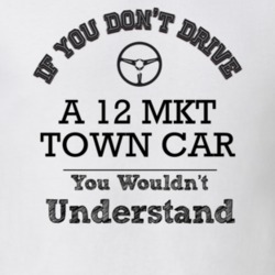 If You Dont Drive A 12 Mkt Town Car You Wouldn?T Understand Faded Look