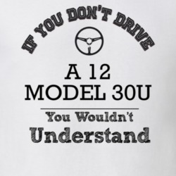 If You Dont Drive A 12 Model 30U You Wouldn?T Understand Faded Look T 