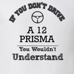 If You Dont Drive A 12 Prisma You Wouldn?T Understand Faded Look T Shi