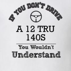 If You Dont Drive A 12 Tru 140S You Wouldn?T Understand Faded Look T S