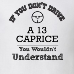 If You Dont Drive A 13 Caprice You Wouldn?T Understand Faded Look T Sh