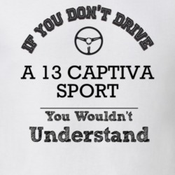 If You Dont Drive A 13 Captiva Sport You Wouldn?T Understand Faded Loo