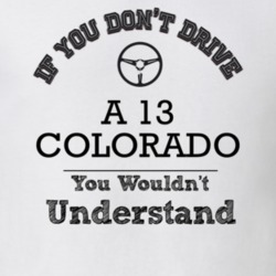 If You Dont Drive A 13 Colorado You Wouldn?T Understand Faded Look T S