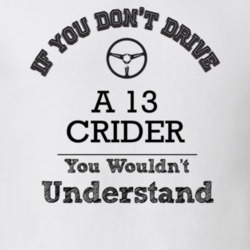 If You Dont Drive A 13 Crider You Wouldn?T Understand Faded Look T Shi