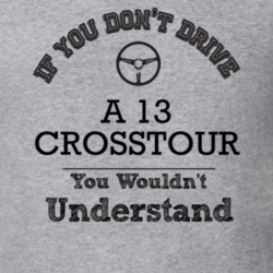 If You Dont Drive A 13 Crosstour You Wouldn?T Understand Faded Look T 