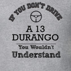 If You Dont Drive A 13 Durango You Wouldn?T Understand Faded Look T Sh