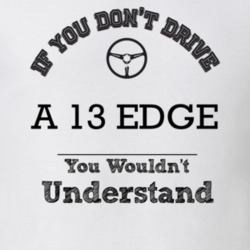If You Dont Drive A 13 Edge You Wouldn?T Understand Faded Look T Shirt