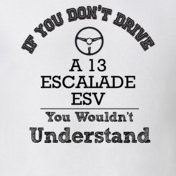 If You Dont Drive A 13 Escalade Esv You Wouldn?T Understand Faded Look