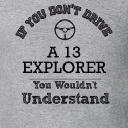 If You Dont Drive A 13 Explorer You Wouldn?T Understand Faded Look T S