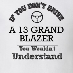 If You Dont Drive A 13 Grand Blazer You Wouldn?T Understand Faded Look