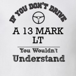 If You Dont Drive A 13 Mark Lt You Wouldn?T Understand Faded Look T Sh