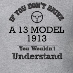 If You Dont Drive A 13 Model 1913 You Wouldn?T Understand Faded Look T