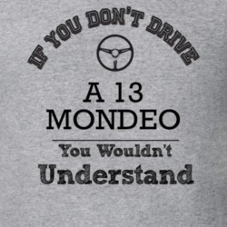 If You Dont Drive A 13 Mondeo You Wouldn?T Understand Faded Look T Shi