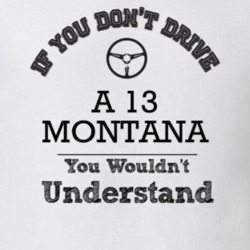 If You Dont Drive A 13 Montana You Wouldn?T Understand Faded Look T Sh