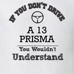 If You Dont Drive A 13 Prisma You Wouldn?T Understand Faded Look T Shi