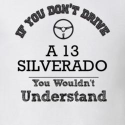 If You Dont Drive A 13 Silverado You Wouldn?T Understand Faded Look T 
