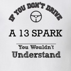 If You Dont Drive A 13 Spark You Wouldn?T Understand Faded Look T Shir