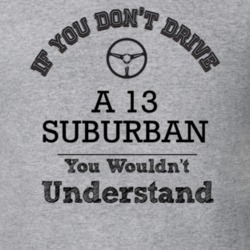 If You Dont Drive A 13 Suburban You Wouldn?T Understand Faded Look T S